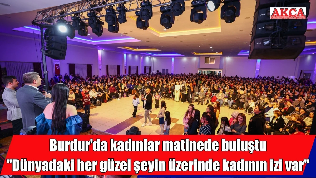 Burdur'da kadınlar matinede buluştu: "D&uuml;nyadaki her g&uuml;zel şeyin &uuml;zerinde kadının izi var"