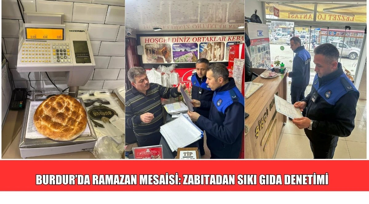 BURDUR&rsquo;DA RAMAZAN MESAİSİ: ZABITADAN SIKI GIDA DENETİMİ