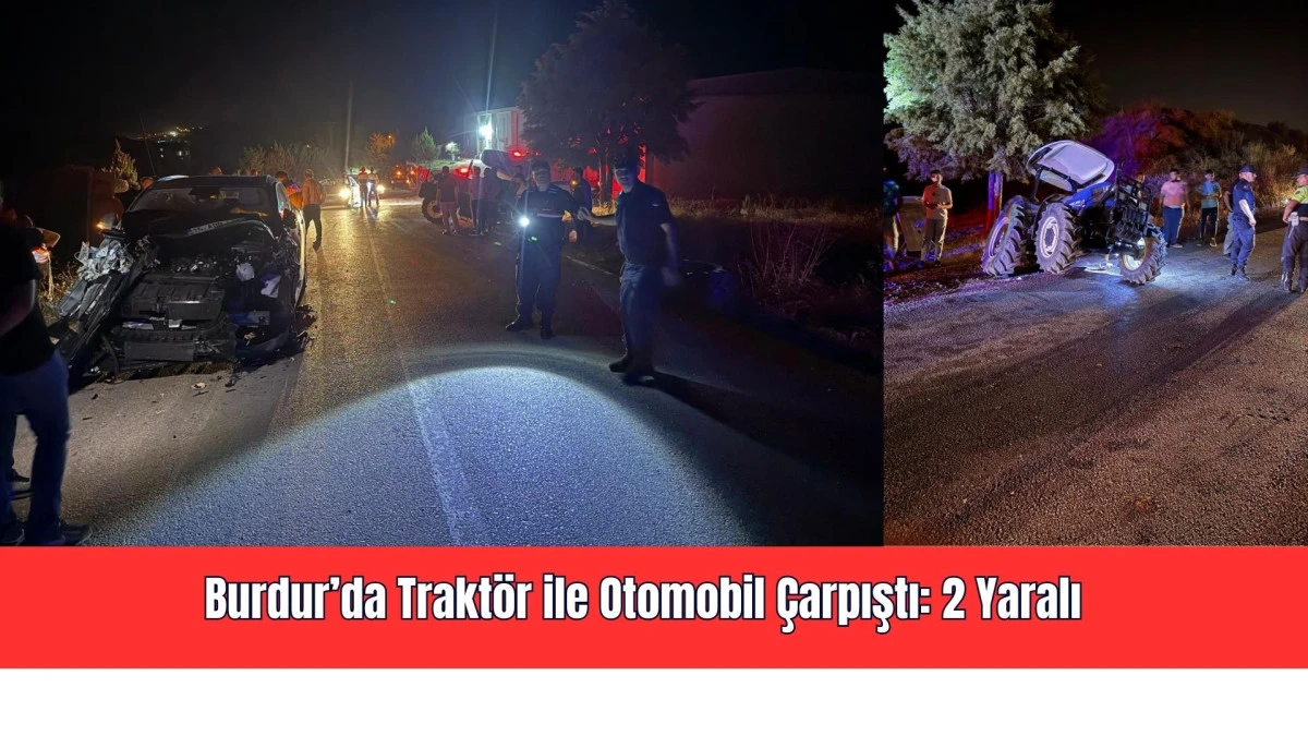 Burdur’da Traktör ile Otomobil Çarpıştı: 2 Yaralı