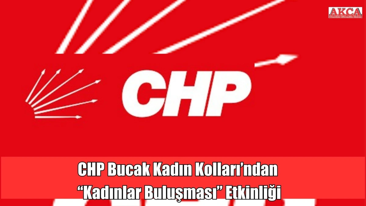 CHP Bucak Kadın Kolları’ndan “Kadınlar Buluşması” Etkinliği