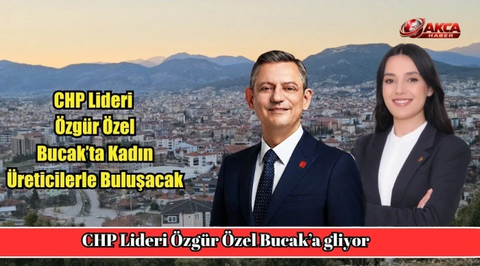 CHP LİDERİ &Ouml;ZG&Uuml;R &Ouml;ZEL BUCAK&rsquo;TA KADIN &Uuml;RETİCİLERLE BULUŞACAK