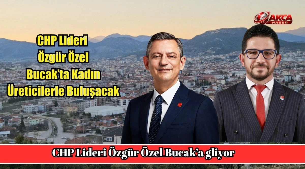 CHP Lideri &Ouml;zg&uuml;r &Ouml;zel Bucak&rsquo;ta Kadın &Uuml;reticilerle Buluşacak