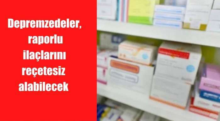 Depremzedeler, raporlu ilaçlarını reçetesiz alabilecek 