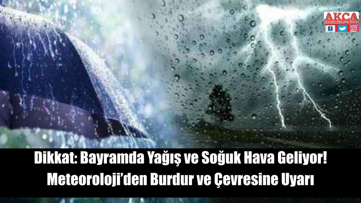 Dikkat, Bayramda Yağış ve Soğuk Hava Geliyor! Meteoroloji&rsquo;den Burdur ve &Ccedil;evresine Uyarı