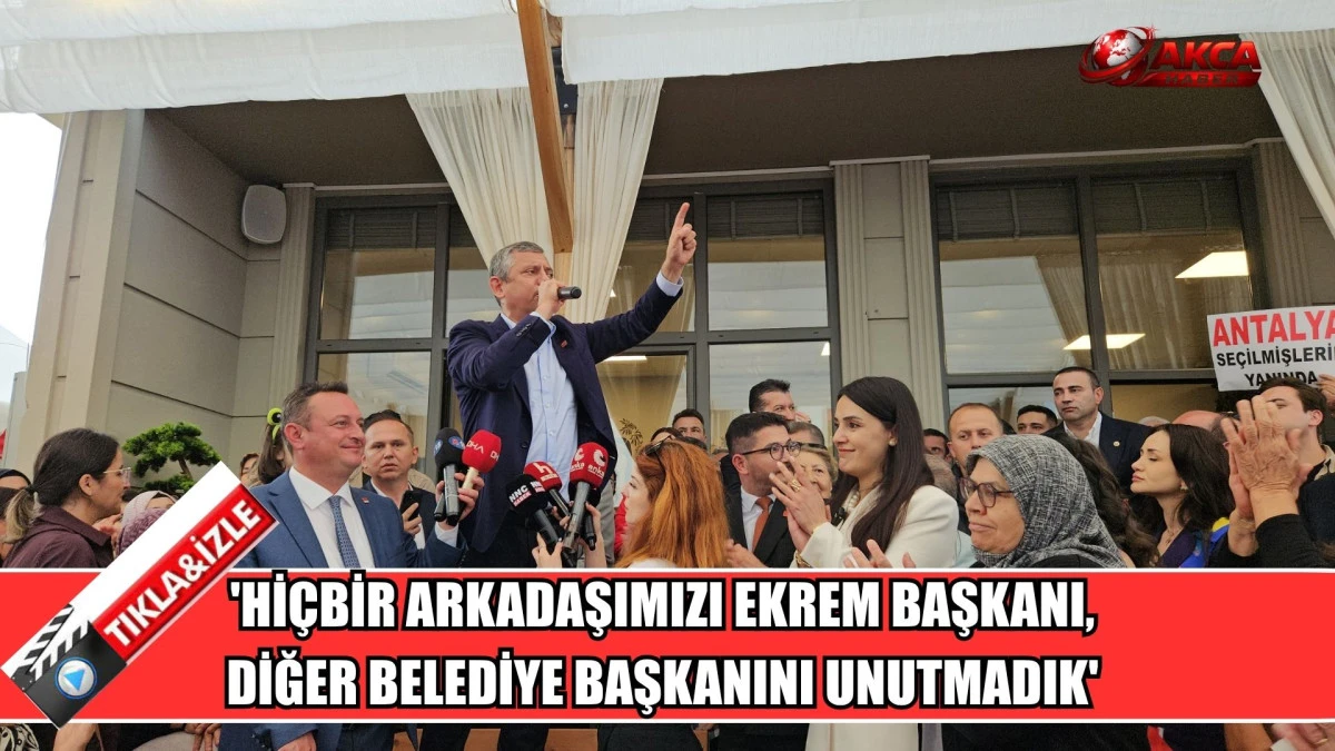 'Hİ&Ccedil;BİR ARKADAŞIMIZI EKREM BAŞKANI, DİĞER BELEDİYE BAŞKANINI UNUTMADIK' 