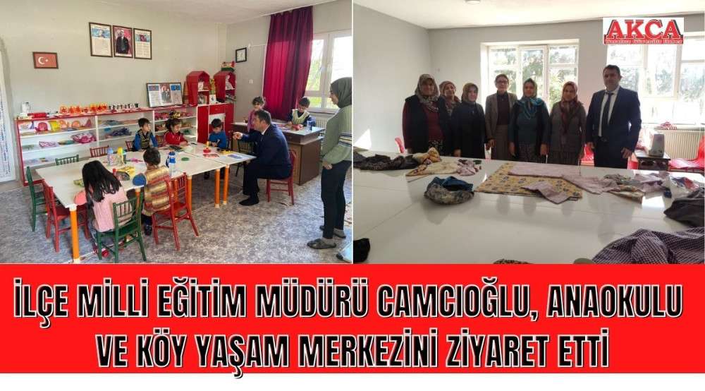 İLÇE MİLLİ EĞİTİM MÜDÜRÜ CAMCIOĞLU ANAOKULU  VE KÖY YAŞAM MERKEZİNİ ZİYARET ETTİ