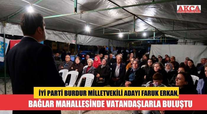 İYİ PARTİ BURDUR  MİLLETVEKİLİADAYI  FARUK ERKAN,  BAĞLAR MAHALLESİNDE VATANDAŞLARLA BULUŞTU