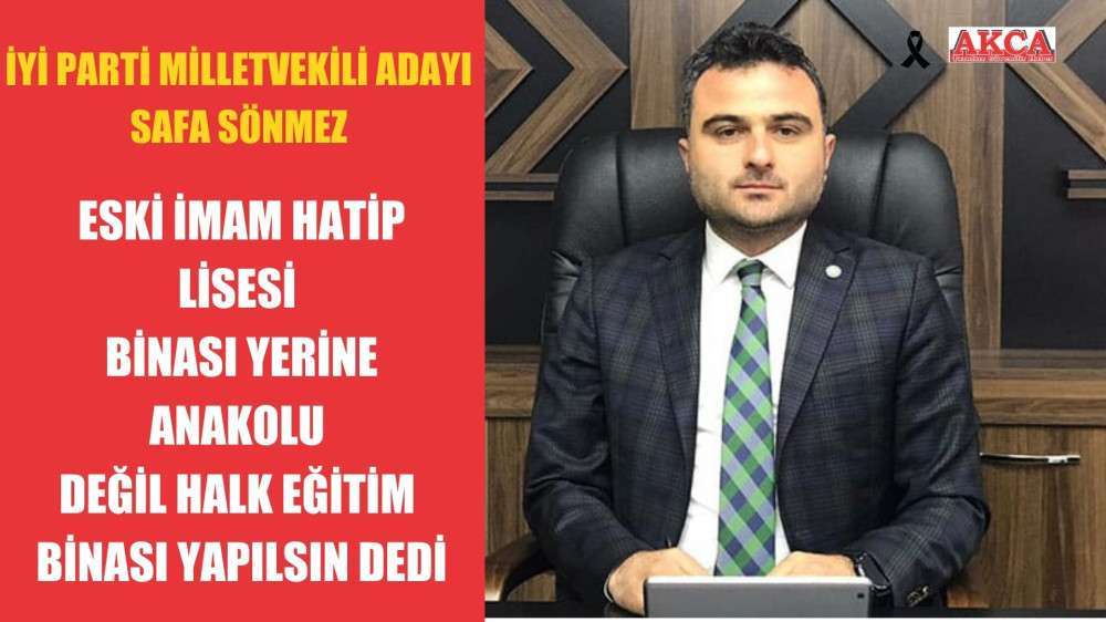 İYİ PARTİ MİLLETVEKİLİ ADAYI SAFA SÖNMEZ  ESKİ İMAMHATİP LİSESİ  BİNASI YERİNE ANAKOLU  DEĞİL HALK EĞİTİM  BİNASI YAPILSIN DEDİ