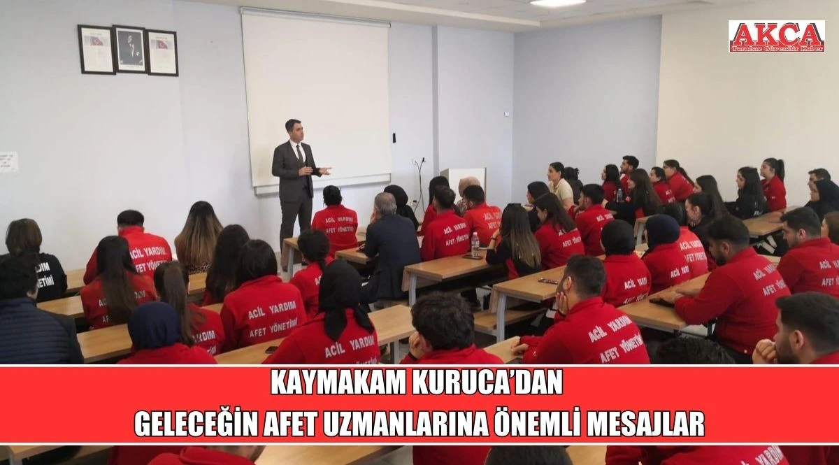 KAYMAKAM KURUCA&rsquo;DAN GELECEĞİN AFET UZMANLARINA &Ouml;NEMLİ MESAJLAR