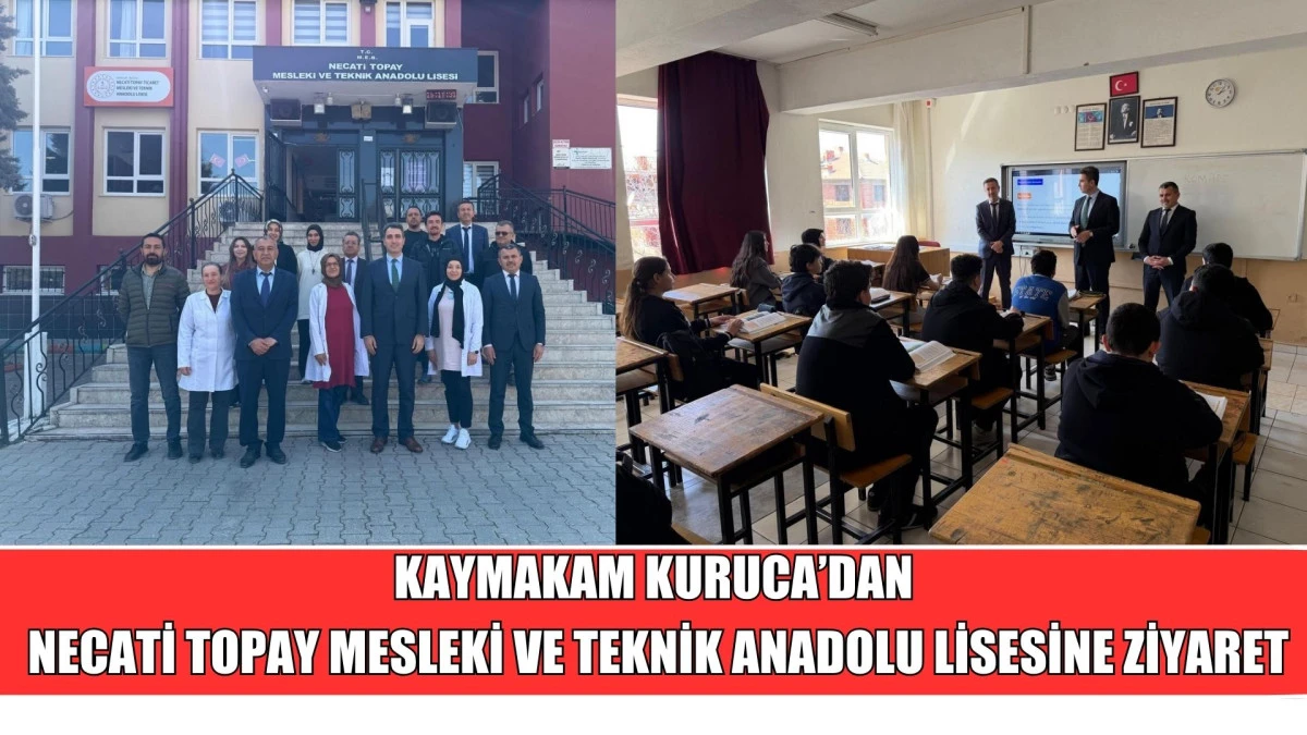 KAYMAKAM KURUCA&rsquo;DAN NECATİ TOPAY MESLEKİ VE TEKNİK ANADOLU LİSESİNE ZİYARET
