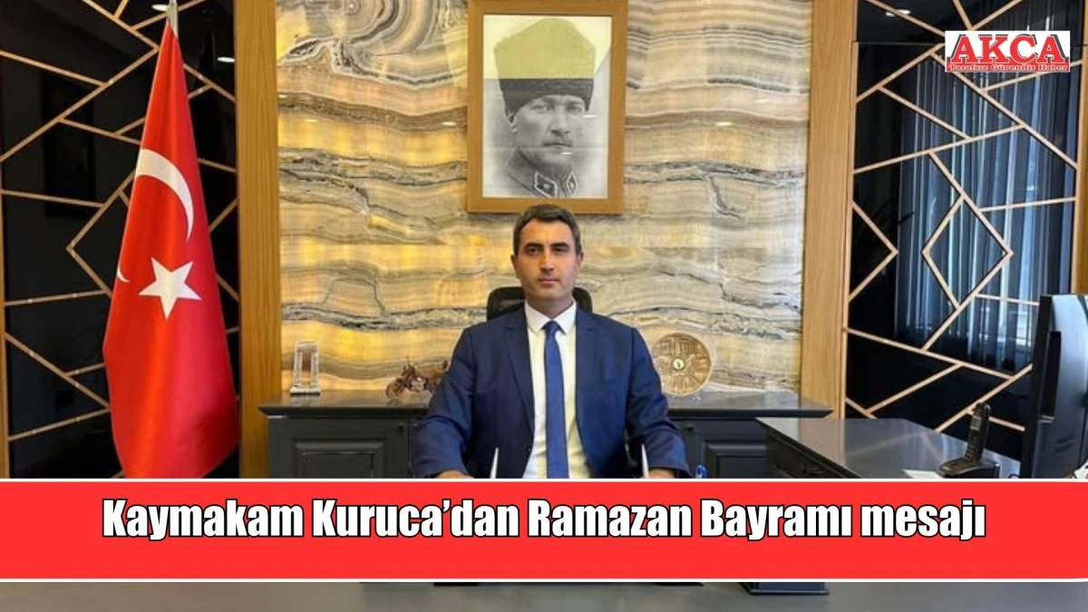 Kaymakam Kuruca&rsquo;dan Ramazan Bayramı mesajı
