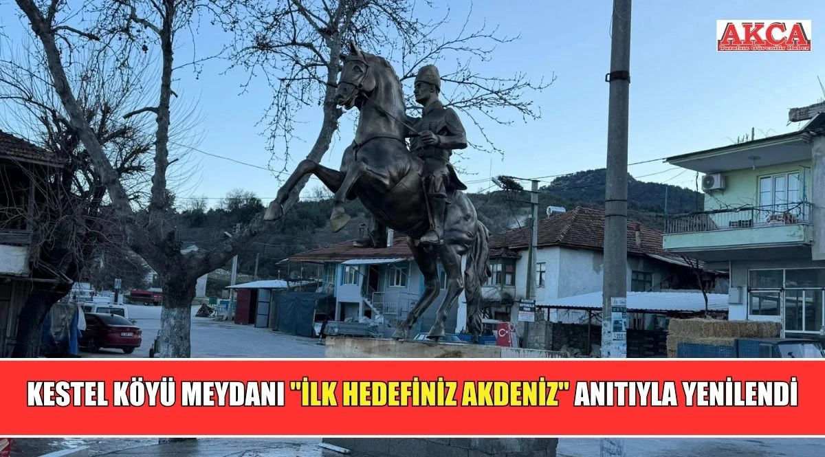 KESTEL K&Ouml;Y&Uuml; MEYDANI "İLK HEDEFİNİZ AKDENİZ" ANITIYLA YENİLENDİ