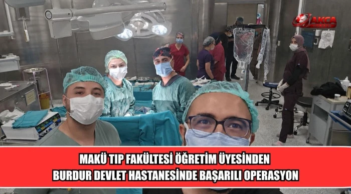 MAK&Uuml; TIP FAK&Uuml;LTESİ &Ouml;ĞRETİM &Uuml;YESİNDEN BURDUR DEVLET HASTANESİNDE BAŞARILI OPERASYON