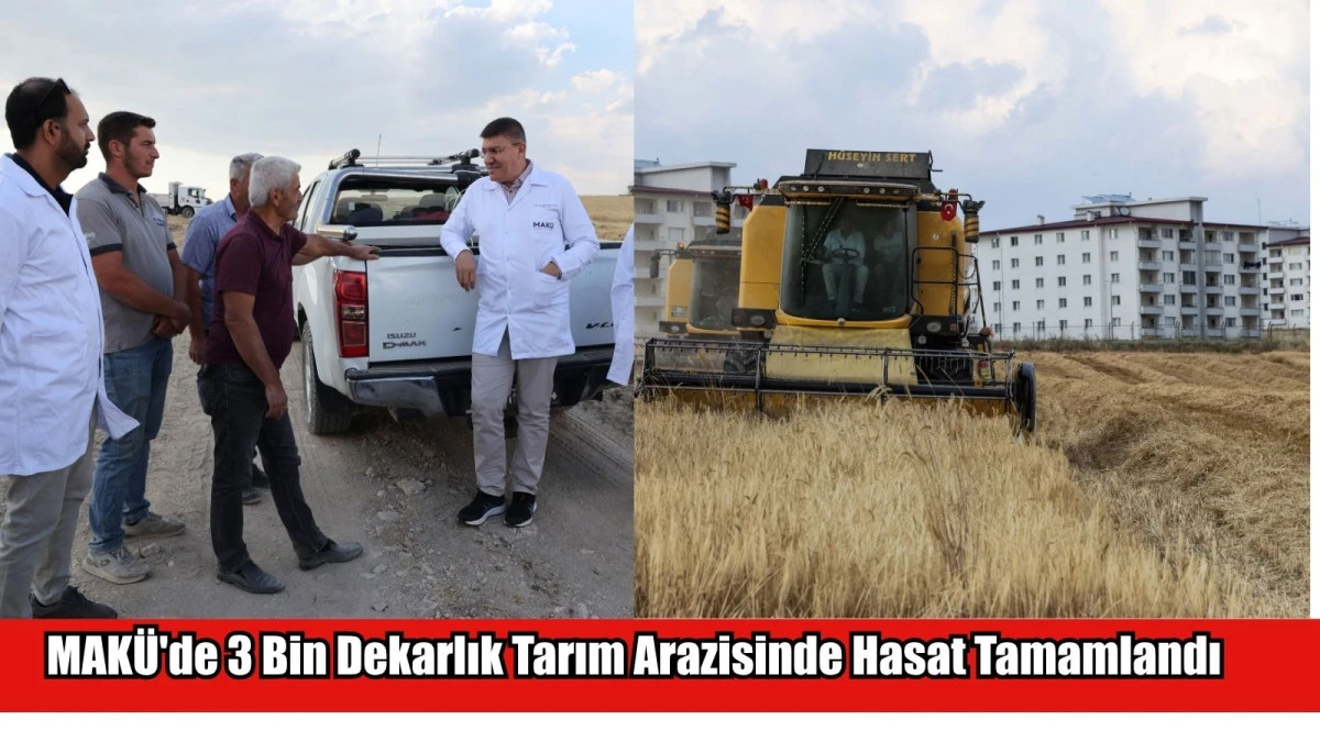 MAK&Uuml;'de 3 Bin Dekarlık Tarım Arazisinde Hasat Tamamlandı