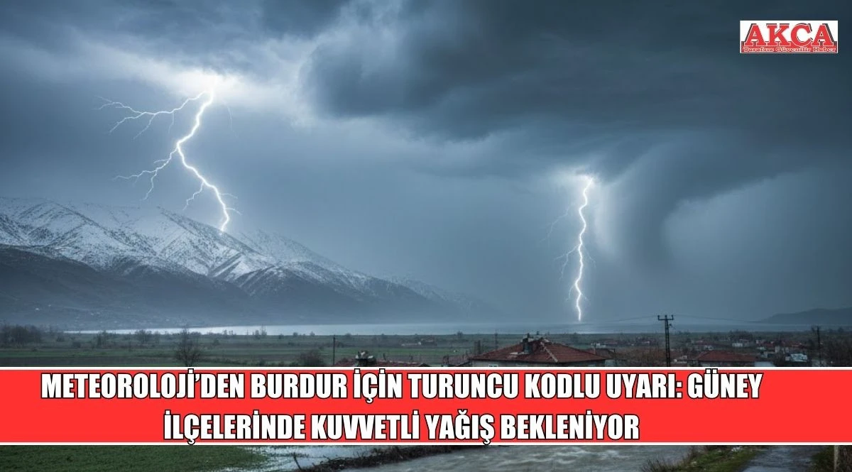 METEOROLOJİ&rsquo;DEN BURDUR İ&Ccedil;İN TURUNCU KODLU UYARI: G&Uuml;NEY İL&Ccedil;ELERİNDE KUVVETLİ YAĞIŞ BEKLENİYOR