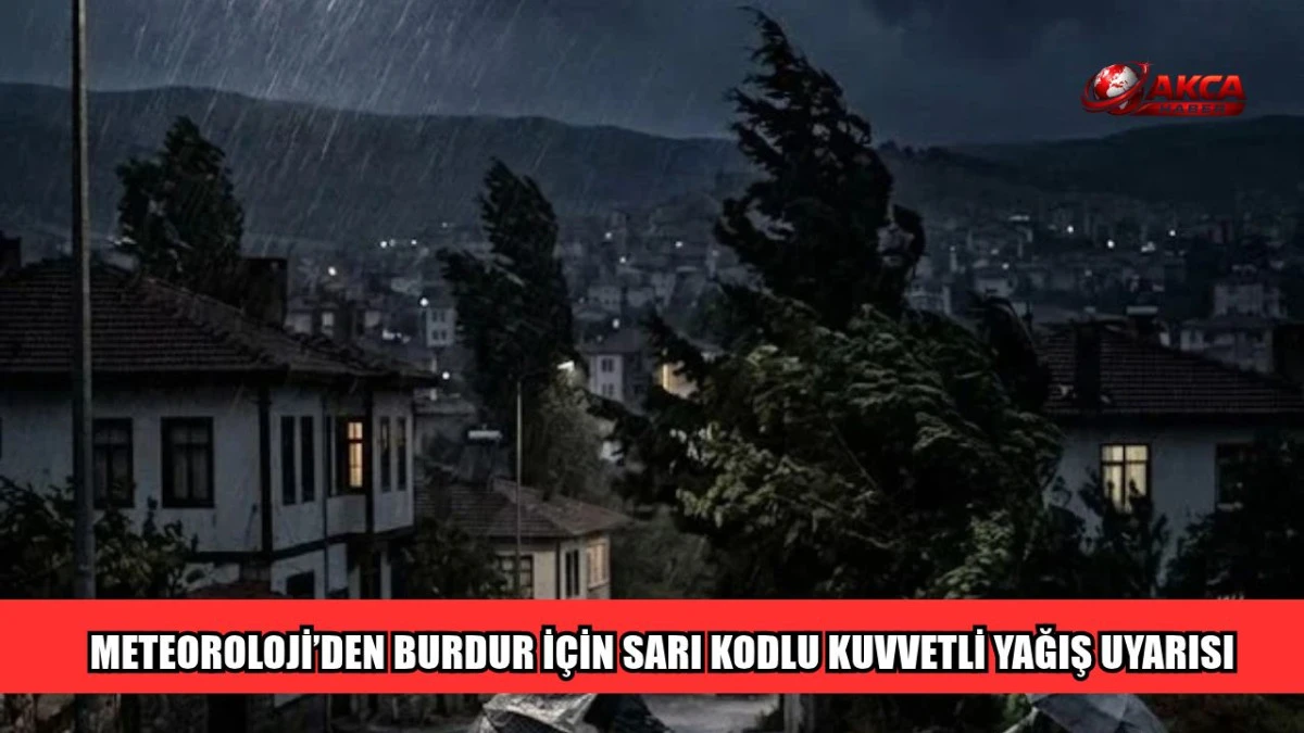 METEOROLOJİ&rsquo;DEN BURDUR&rsquo;UN G&Uuml;NEY İL&Ccedil;ELERİ İ&Ccedil;İN SARI KODLU KUVVETLİ YAĞIŞ UYARISI