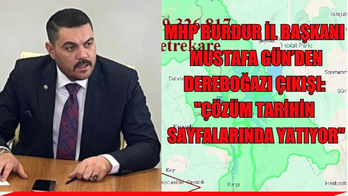 MHP BURDUR İL BAŞKANI MUSTAFA G&Uuml;N&rsquo;DEN DEREBOĞAZI &Ccedil;IKIŞI: "&Ccedil;&Ouml;Z&Uuml;M TARİHİN SAYFALARINDA YATIYOR"