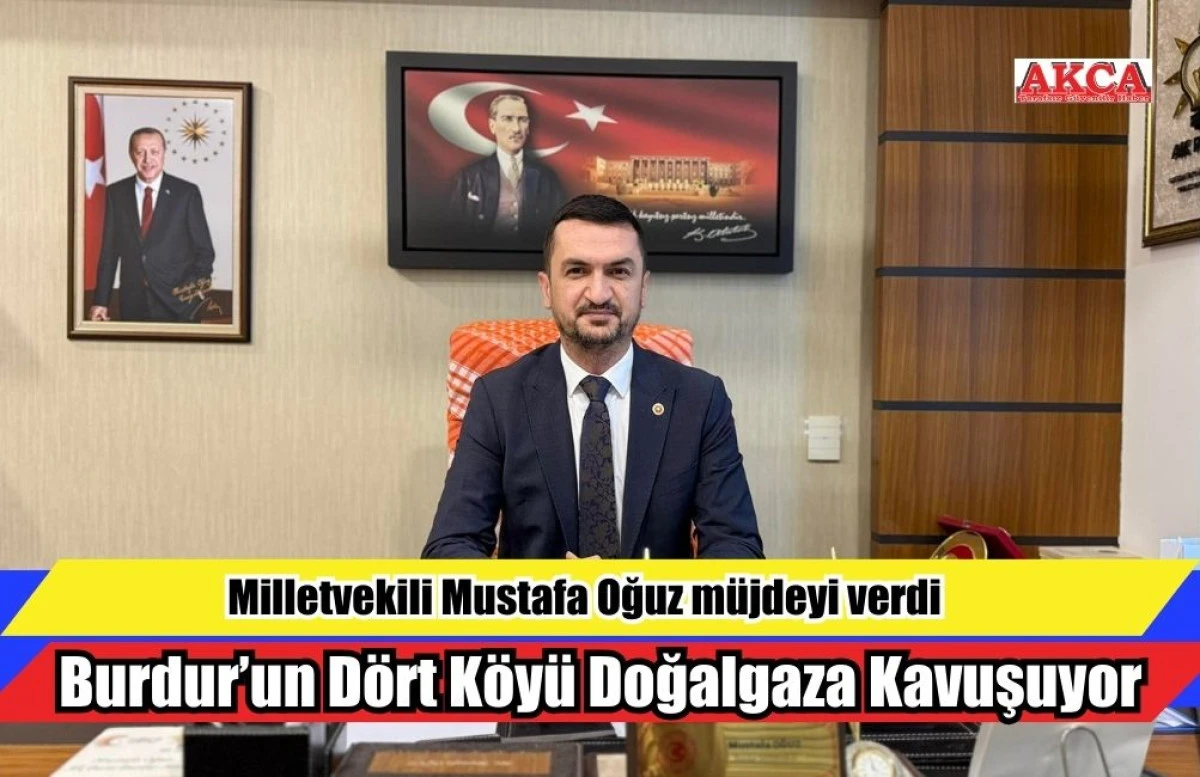 Milletvekili Oğuz m&uuml;jdeyi verdi Burdur&rsquo;un  D&ouml;rt K&ouml;y&uuml;  Doğalgaza  Kavuşuyor