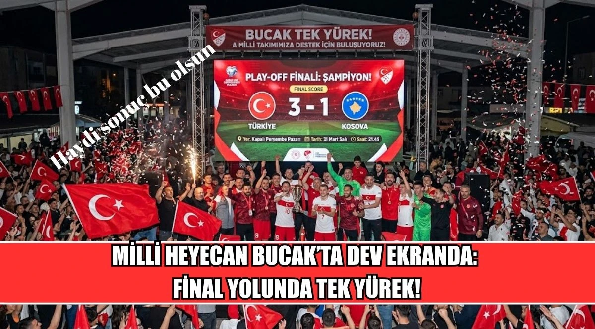 MİLLİ HEYECAN BUCAK&rsquo;TA DEV EKRANDA: FİNAL YOLUNDA TEK Y&Uuml;REK!