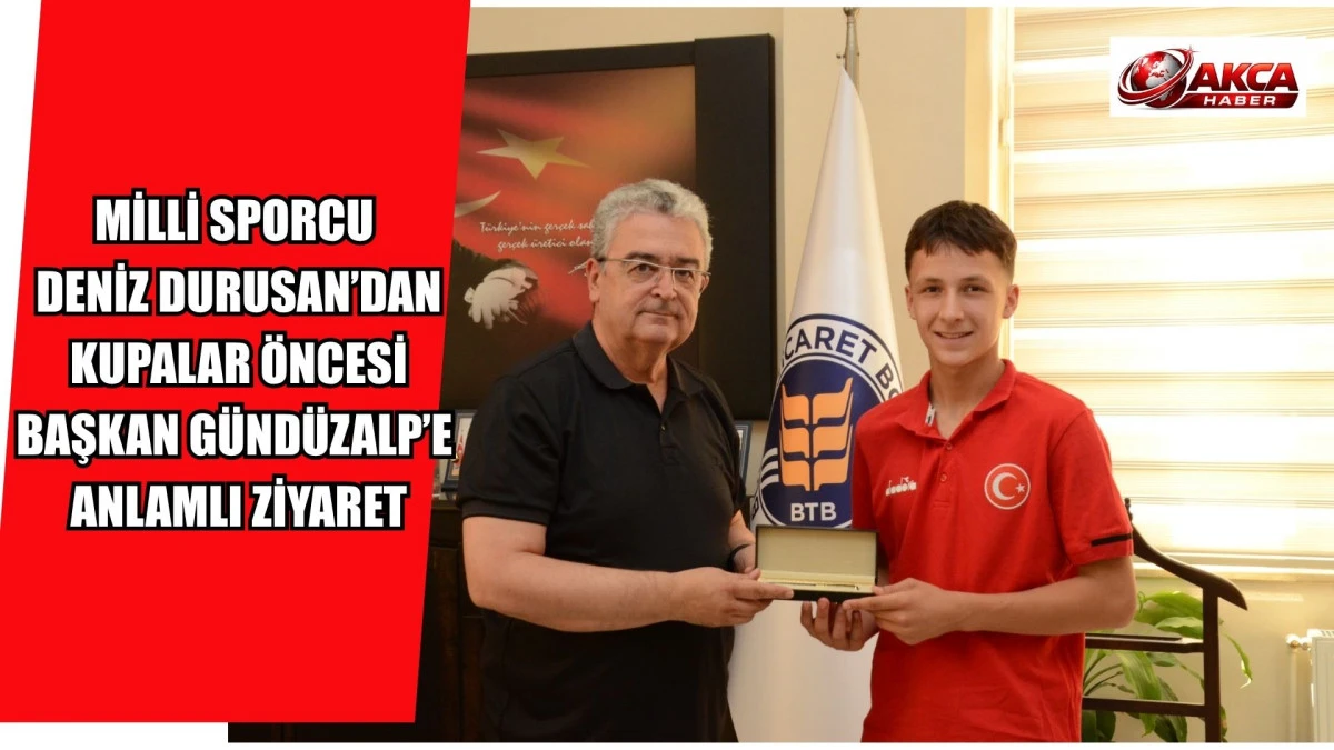 MİLLİ SPORCU DENİZ DURUSAN&rsquo;DAN KUPALAR &Ouml;NCESİ BAŞKAN G&Uuml;ND&Uuml;ZALP&rsquo;E ANLAMLI ZİYARET