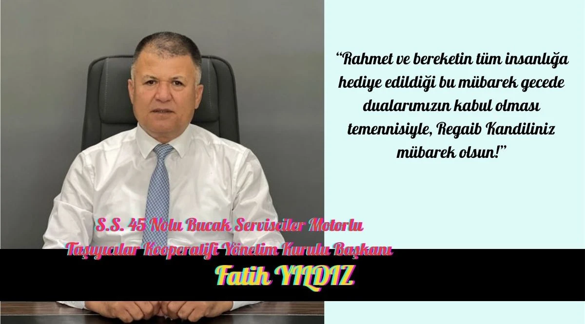 S.S. 45 Nolu Bucak Servis&ccedil;iler Motorlu Taşıyıcılar Koop. Başkanı Fatih Yıldız&rsquo;ın Regaib Kandili Mesajı