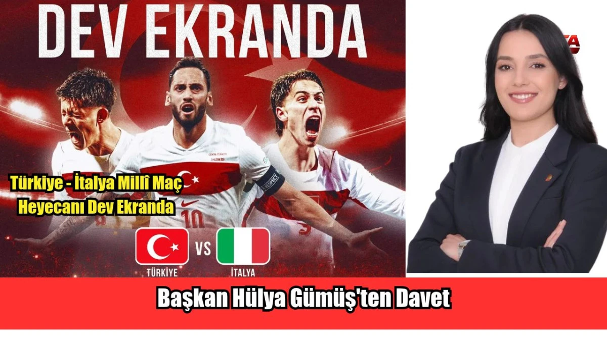 T&uuml;rkiye - İtalya Mill&icirc; Ma&ccedil; Heyecanı Dev Ekranda! Başkan H&uuml;lya G&uuml;m&uuml;ş'ten Davet