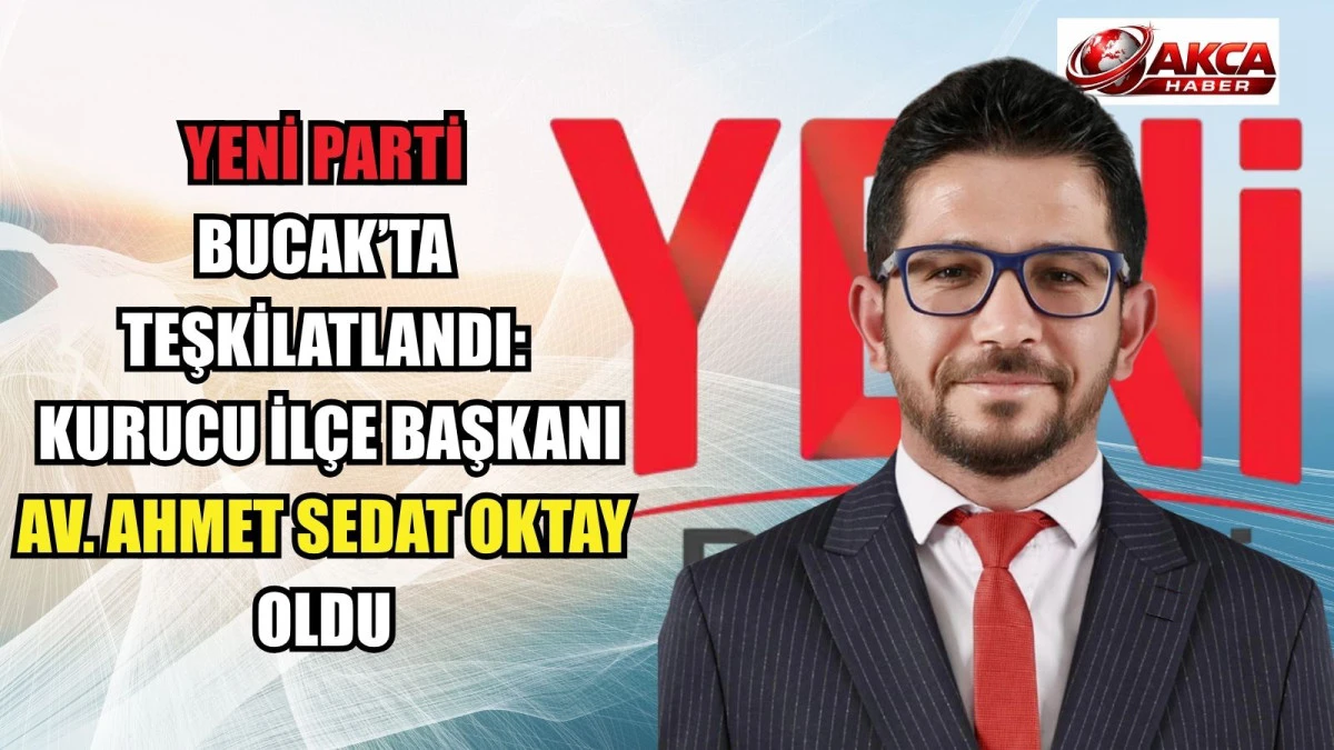 YENİ PARTİ BUCAK&rsquo;TA TEŞKİLATLANDI: KURUCU İL&Ccedil;E BAŞKANI AV. AHMET SEDAT OKTAY OLDU