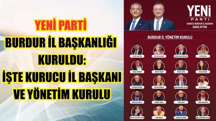 YENİ PARTİ BURDUR İL BAŞKANLIĞI KURULDU: İŞTE KURUCU İL BAŞKANI VE Y&Ouml;NETİM KURULU